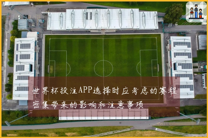 世界杯投注APP选择时应考虑的赛程密集带来的影响和注意事项