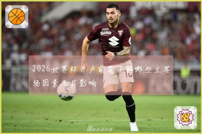 2026世界杯开户前需了解哪些主客场因素及其影响